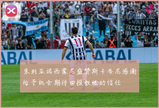 朱利亚诺西蒙尼盛赞斯卡洛尼感谢给予机会期待回报教练的信任